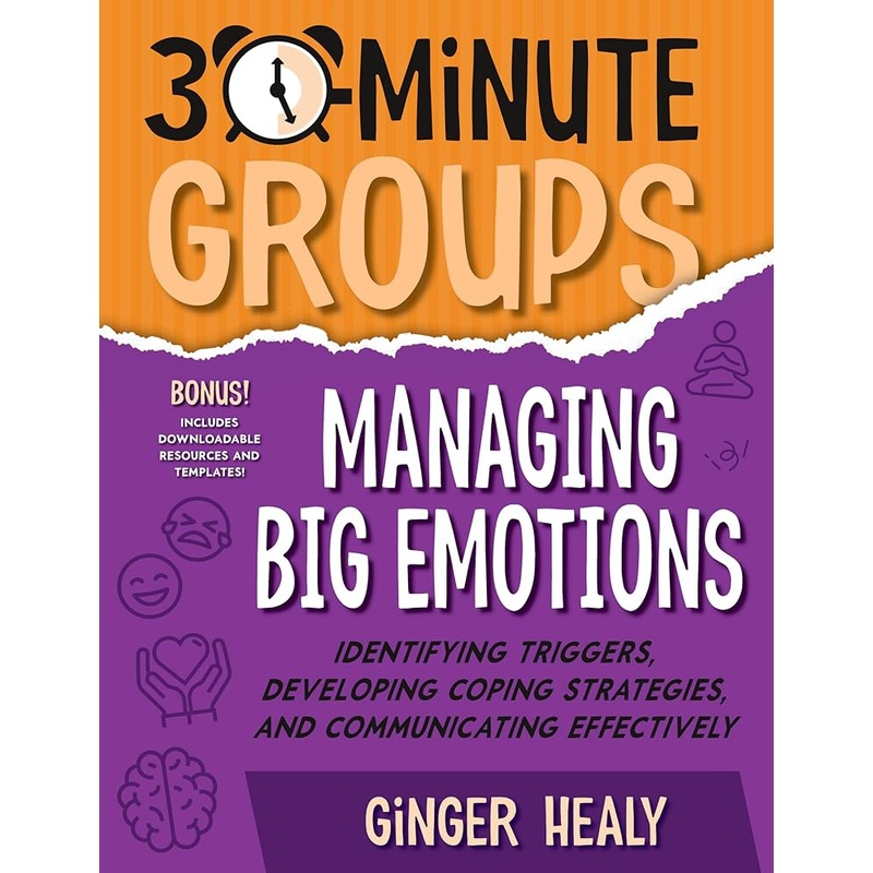 30-Minute Groups: Managing Big Emotions: Identifying Triggers, Developing Coping Strategies, and Communicating Effectively