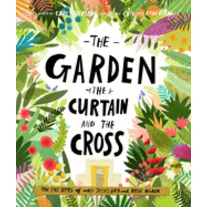 The Garden, the Curtain and the Cross Storybook: The True Story of Why Jesus Died and Rose Again (Tales That Tell the Truth)