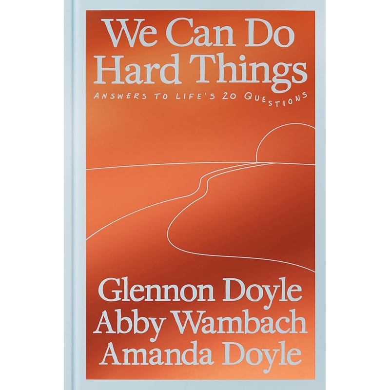 We Can Do Hard Things: Answers to Life’s 20 Questions
