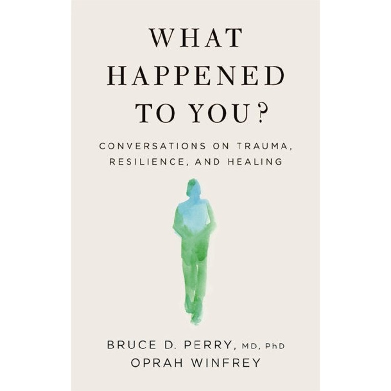 What Happened to You? : Conversations on Trauma, Resilience, and Healing