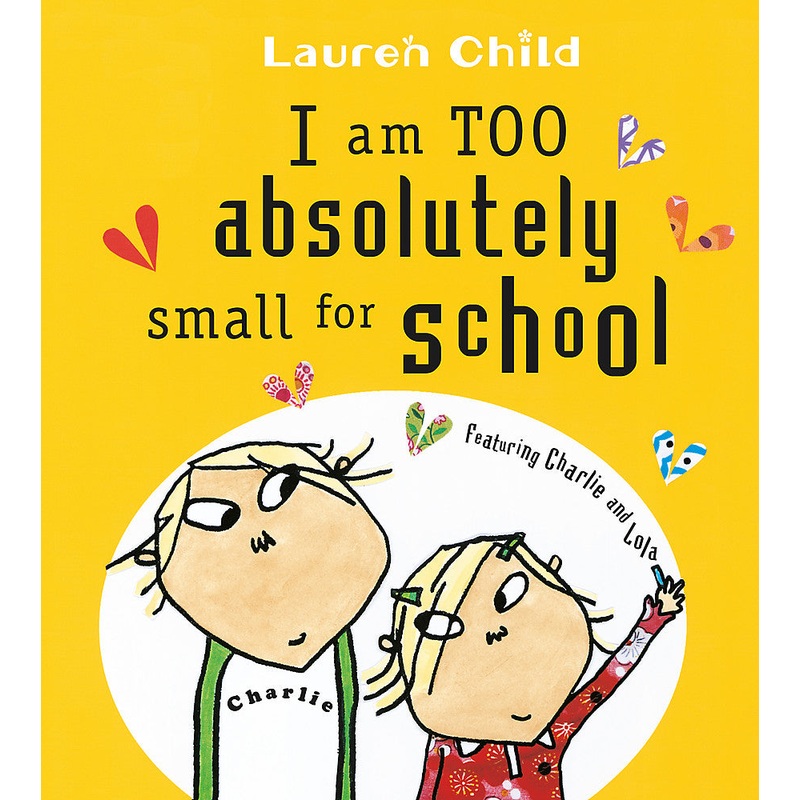 Charlie And Lola: I Am Too Absolutely Small For School