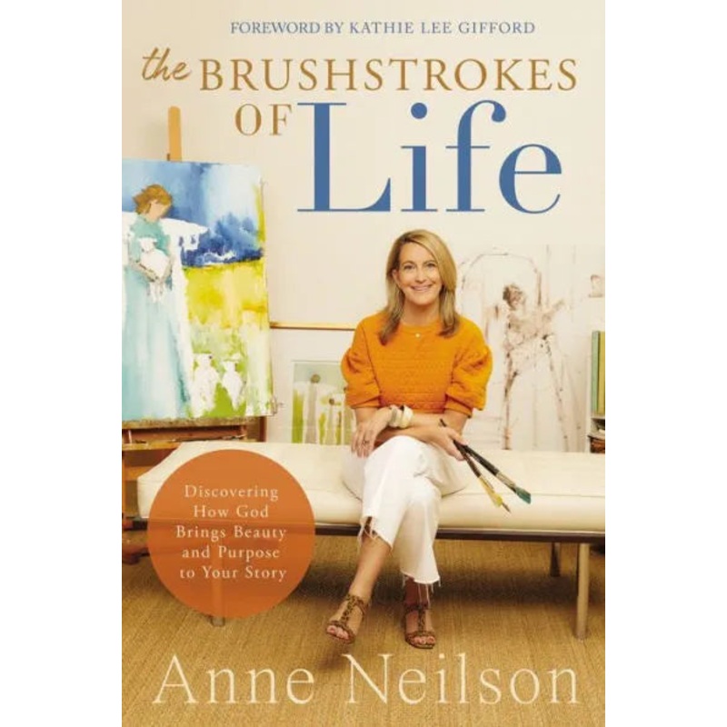 The Brushstrokes of Life: Discovering How God Brings Beauty and Purpose to Your Story Hardcover