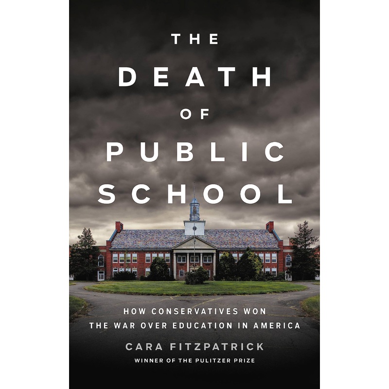The Death of Public School: How Conservatives Won the War Over Education in America Hardcover