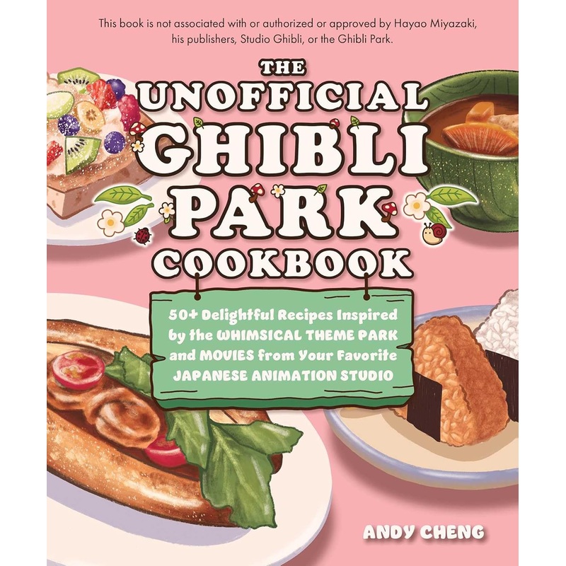 The Unofficial Ghibli Park Cookbook: 50+ Delightful Recipes Inspired by the Whimsical Theme Park and Movies from Your Favorite Japanese Animation Studio Hardcover