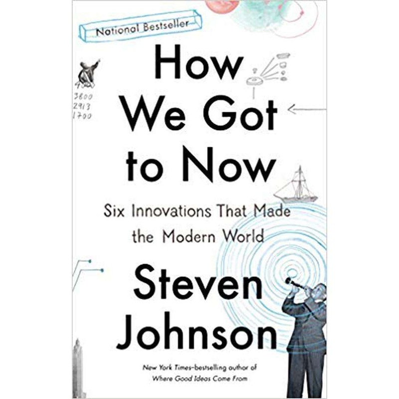How We Got to Now – Six Innovations That Made The Modern World By Steven Johnson